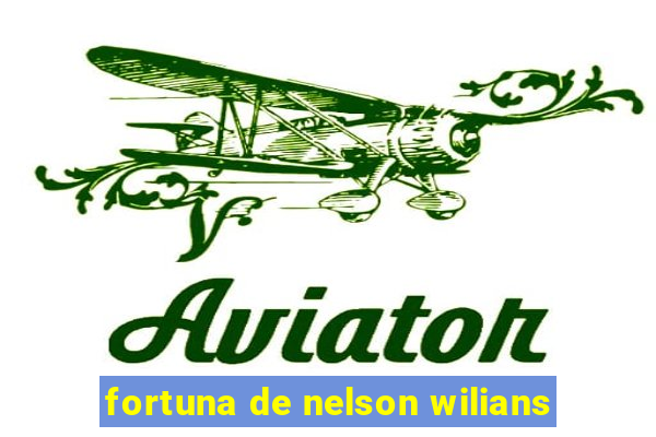 fortuna de nelson wilians